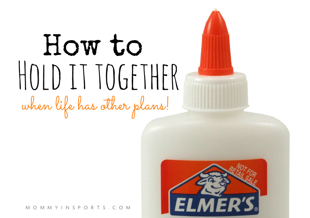 How to Hold it Together When Life Has Other Plans