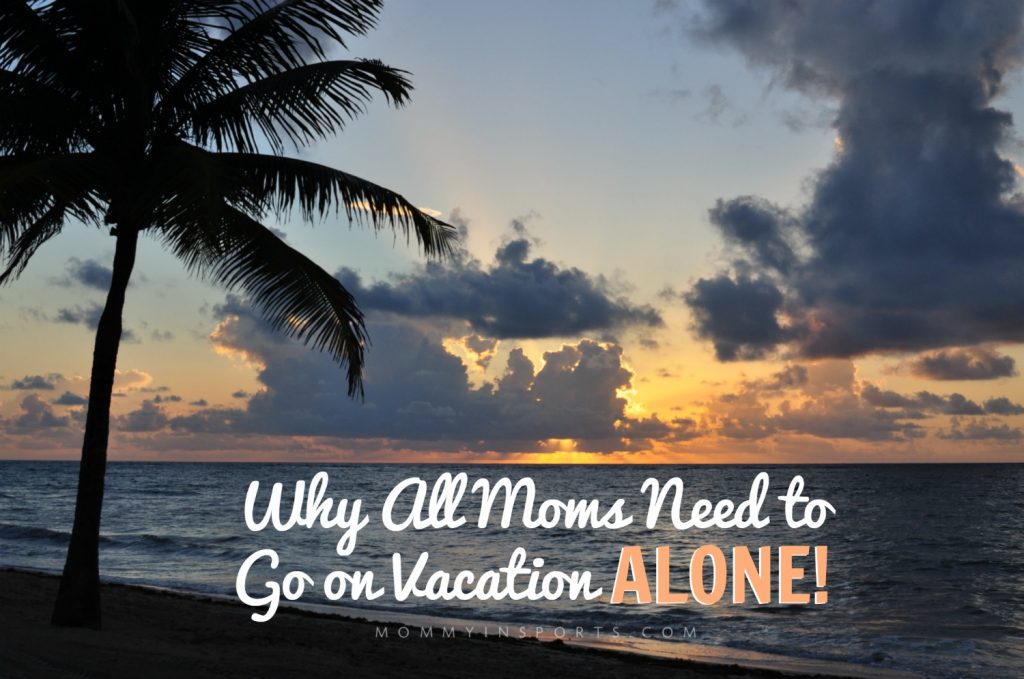 Why All Moms Need to Go on Vacation ALONE